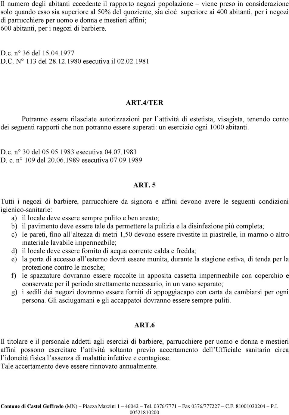 4/TER Potranno essere rilasciate autorizzazioni per l attività di estetista, visagista, tenendo conto dei seguenti rapporti che non potranno essere superati: un esercizio ogni 1000 abitanti. D.c. n 30 del 05.