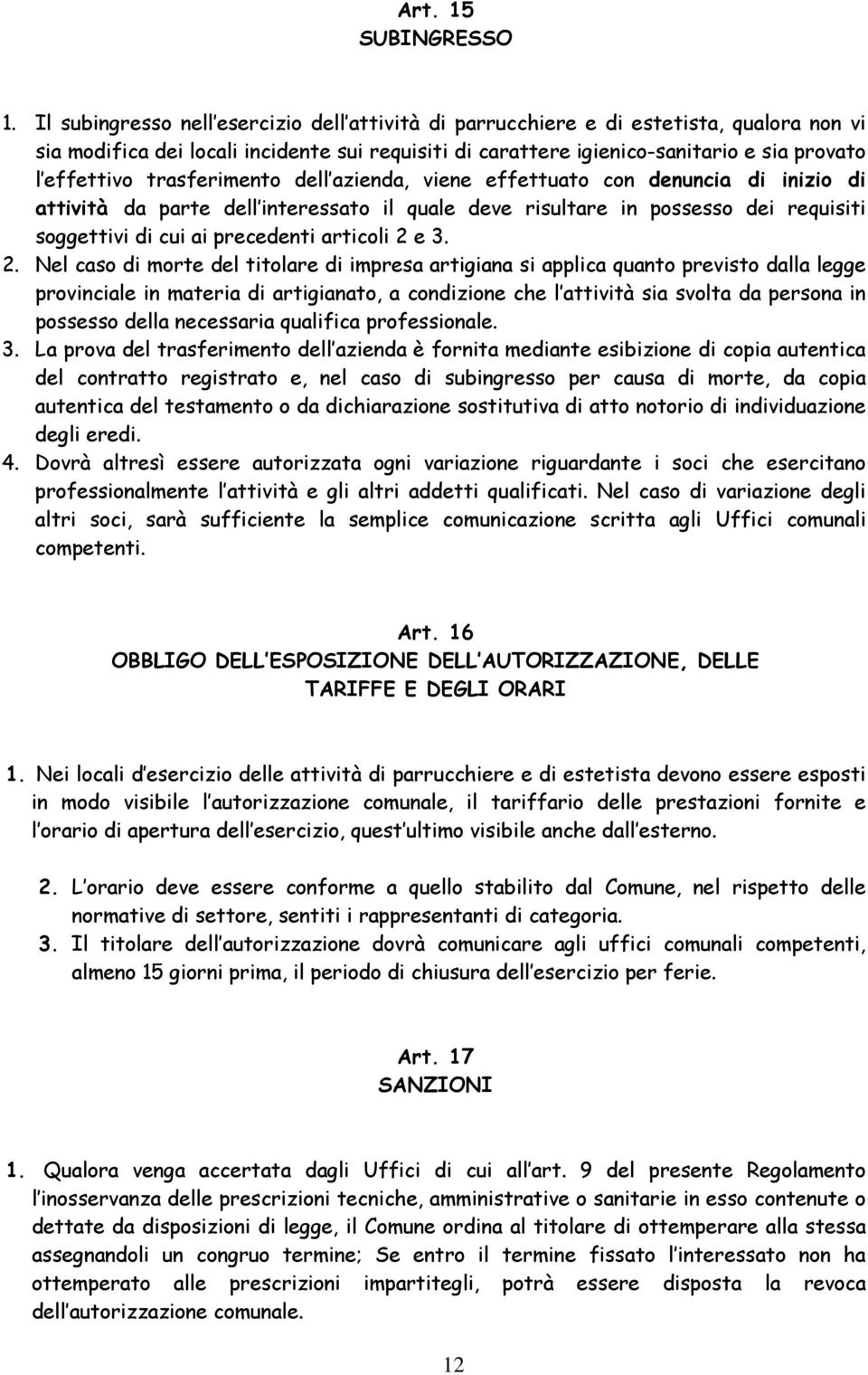 trasferimento dell azienda, viene effettuato con denuncia di inizio di attività da parte dell interessato il quale deve risultare in possesso dei requisiti soggettivi di cui ai precedenti articoli 2