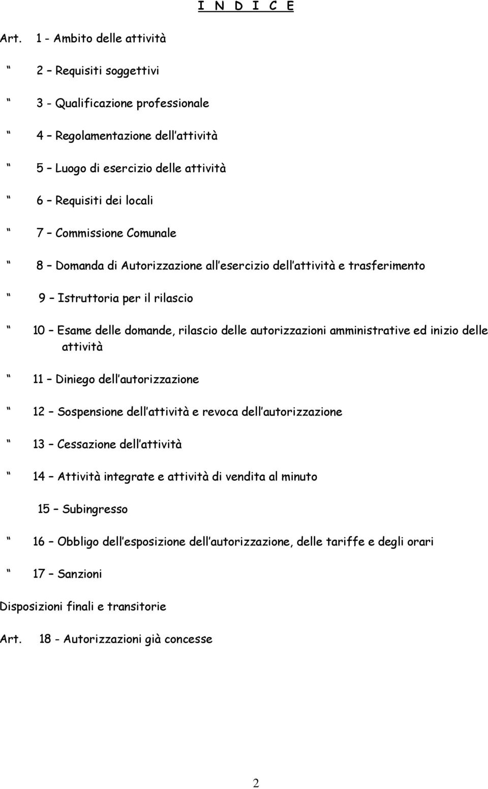 Comunale 8 Domanda di Autorizzazione all esercizio dell attività e trasferimento 9 Istruttoria per il rilascio 10 Esame delle domande, rilascio delle autorizzazioni amministrative ed inizio