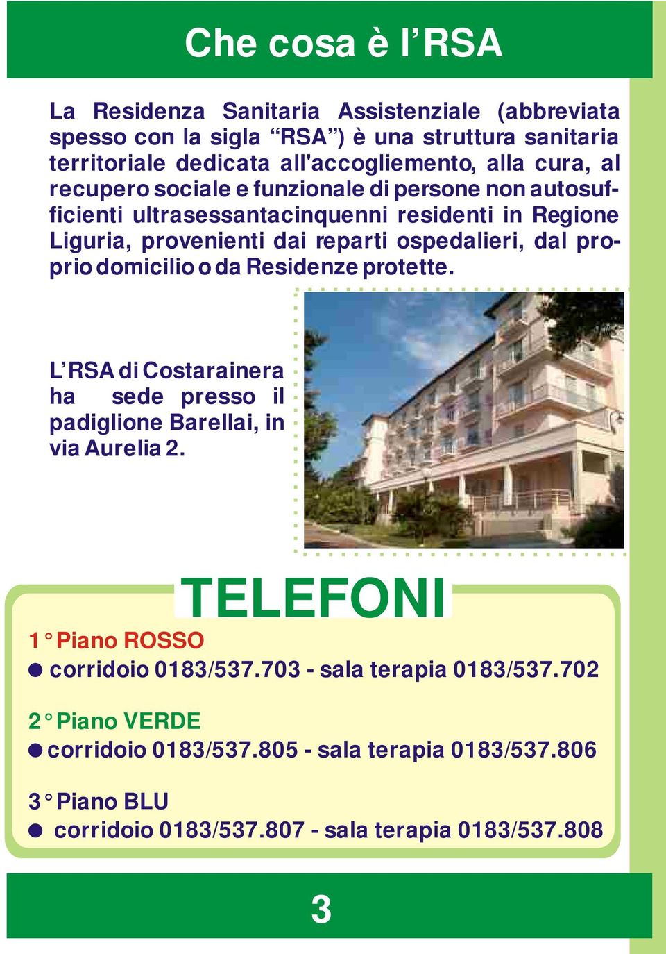 proprio domicilio o da Residenze protette. L RSA di Costarainera ha sede presso il padiglione Barellai, in via Aurelia 2. TELEFONI 1 Piano ROSSO!