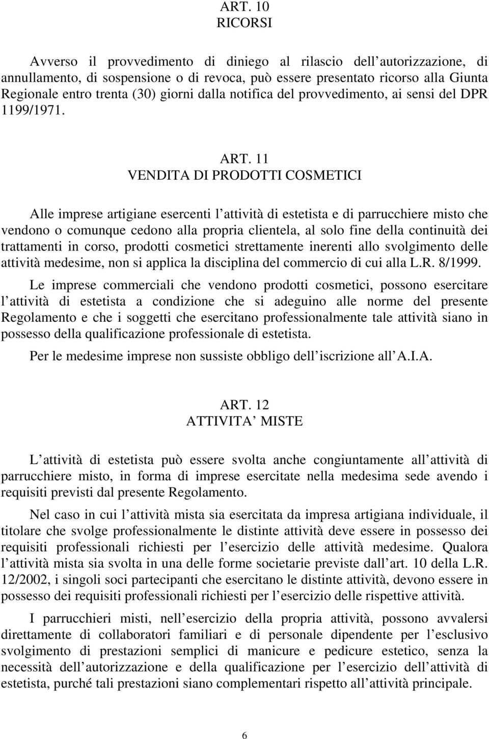 11 VENDITA DI PRODOTTI COSMETICI Alle imprese artigiane esercenti l attività di estetista e di parrucchiere misto che vendono o comunque cedono alla propria clientela, al solo fine della continuità