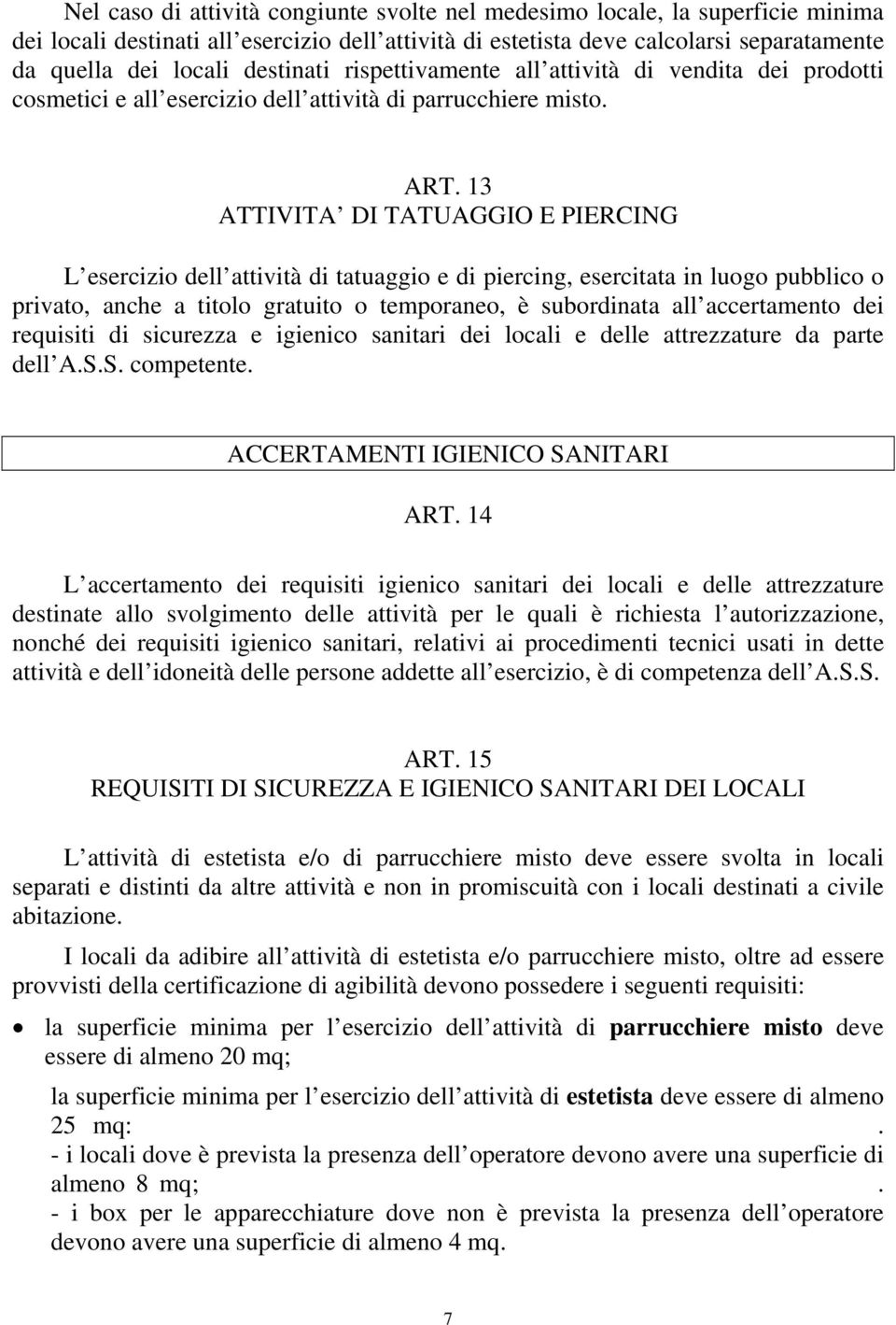 13 ATTIVITA DI TATUAGGIO E PIERCING L esercizio dell attività di tatuaggio e di piercing, esercitata in luogo pubblico o privato, anche a titolo gratuito o temporaneo, è subordinata all accertamento