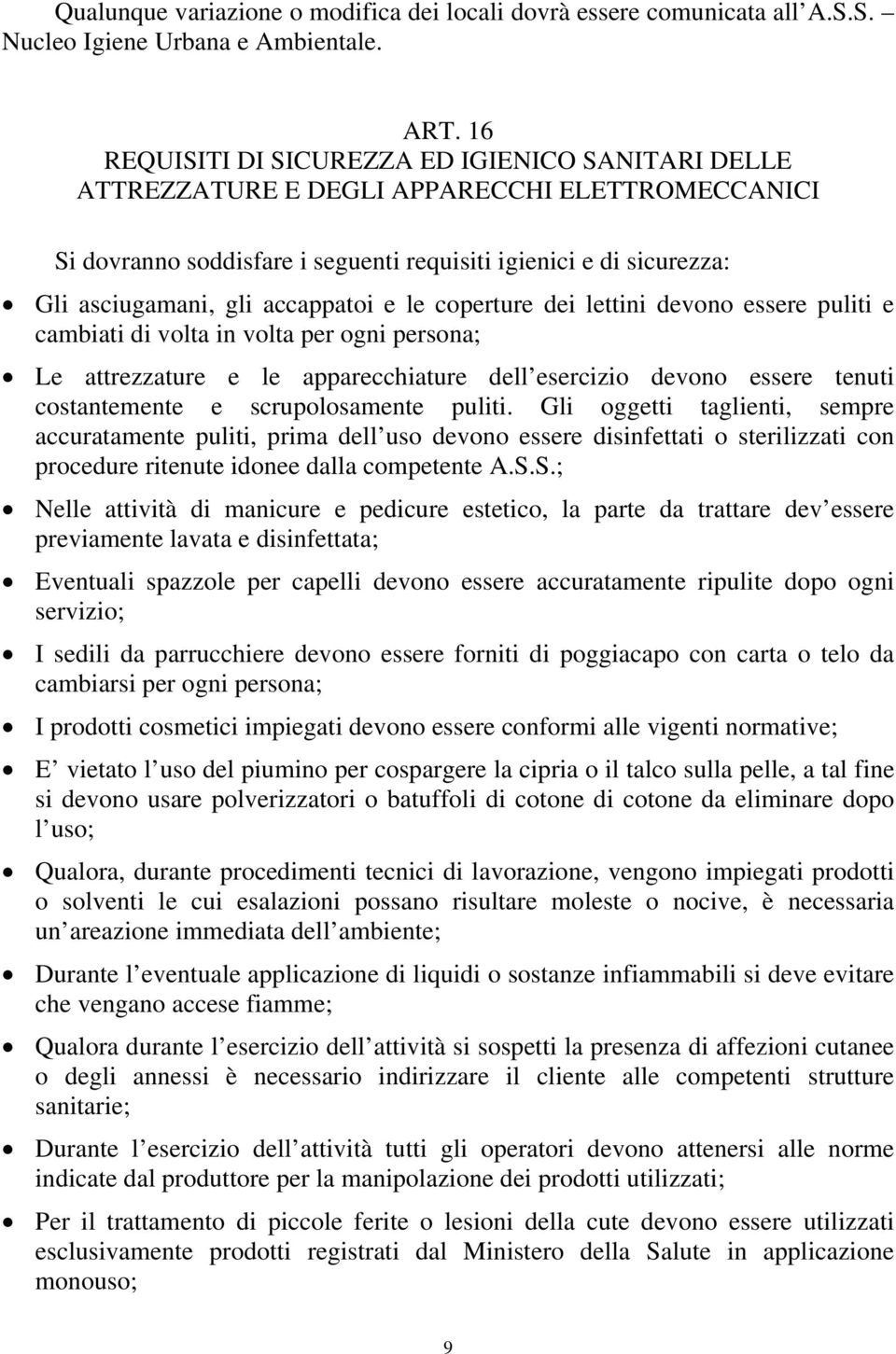 accappatoi e le coperture dei lettini devono essere puliti e cambiati di volta in volta per ogni persona; Le attrezzature e le apparecchiature dell esercizio devono essere tenuti costantemente e