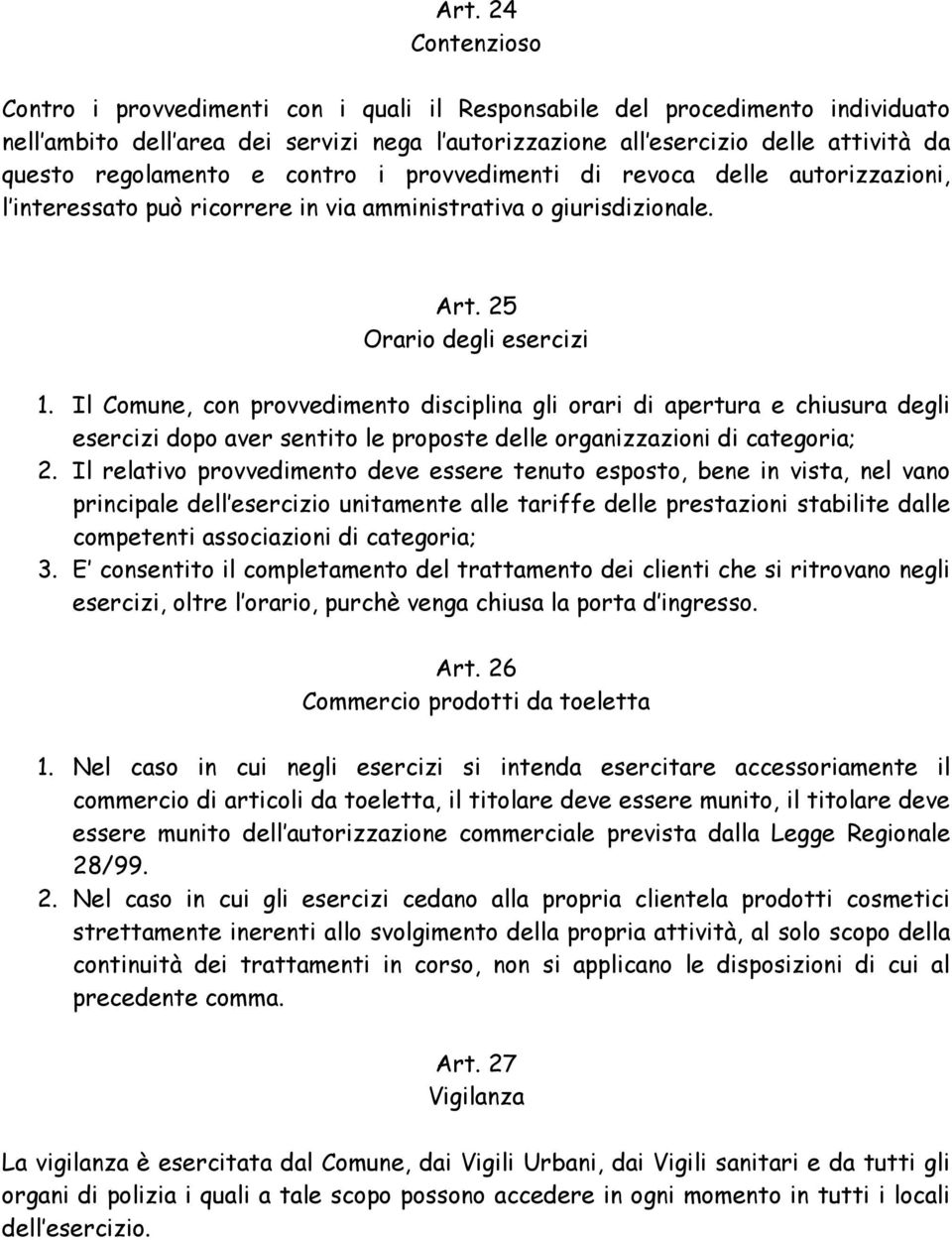 Il Comune, con provvedimento disciplina gli orari di apertura e chiusura degli esercizi dopo aver sentito le proposte delle organizzazioni di categoria; 2.