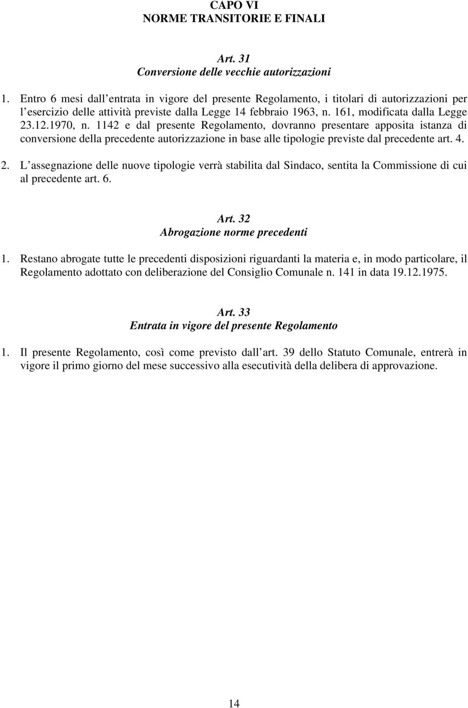 1970, n. 1142 e dal presente Regolamento, dovranno presentare apposita istanza di conversione della precedente autorizzazione in base alle tipologie previste dal precedente art. 4. 2.