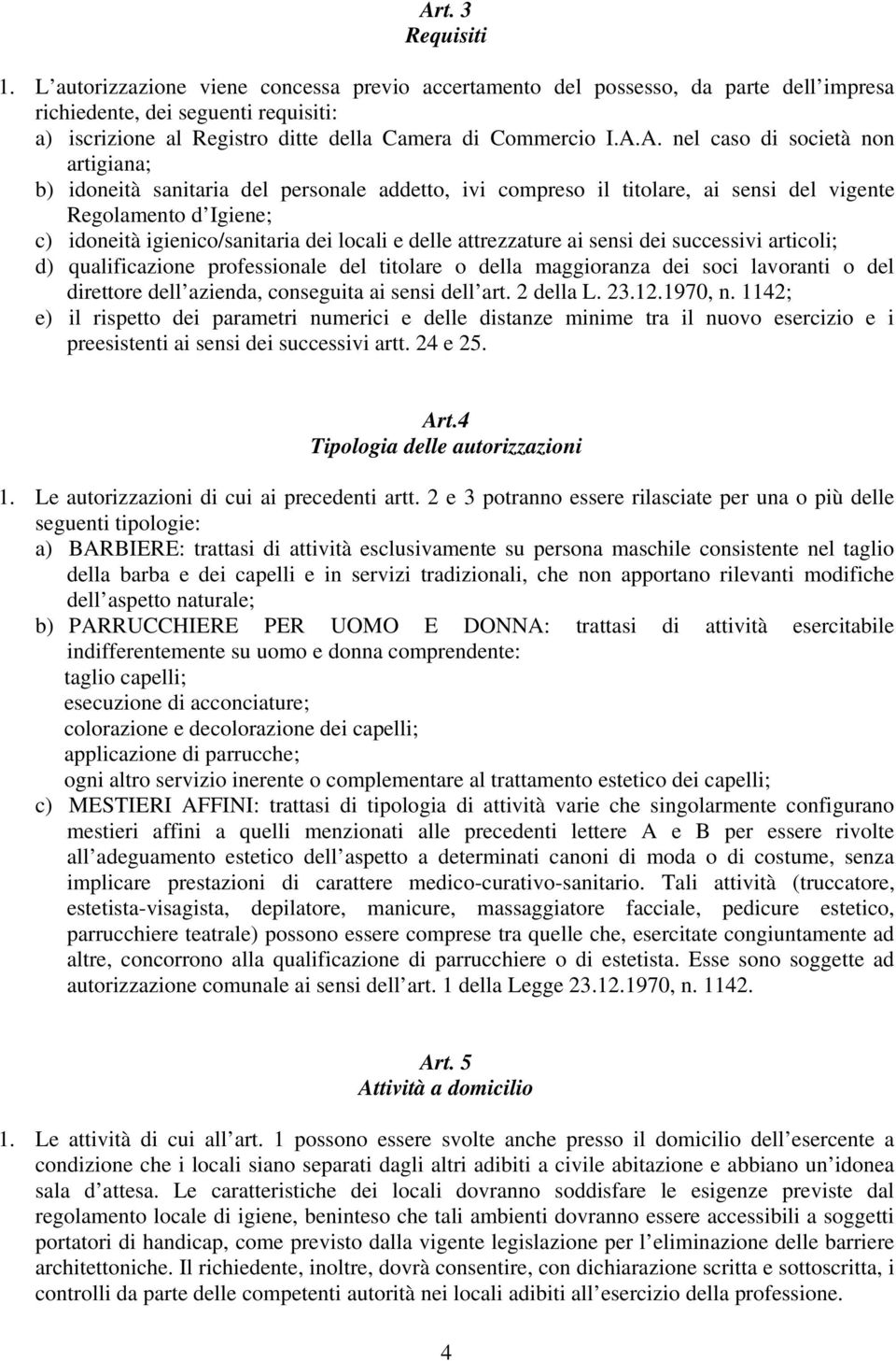 A. nel caso di società non artigiana; b) idoneità sanitaria del personale addetto, ivi compreso il titolare, ai sensi del vigente Regolamento d Igiene; c) idoneità igienico/sanitaria dei locali e