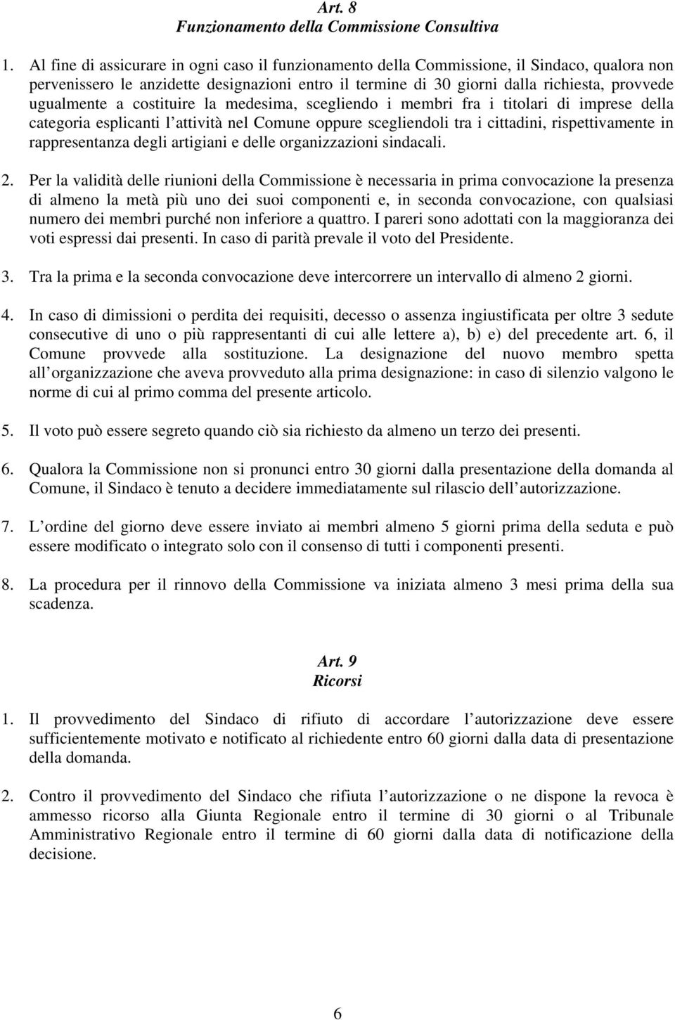 ugualmente a costituire la medesima, scegliendo i membri fra i titolari di imprese della categoria esplicanti l attività nel Comune oppure scegliendoli tra i cittadini, rispettivamente in