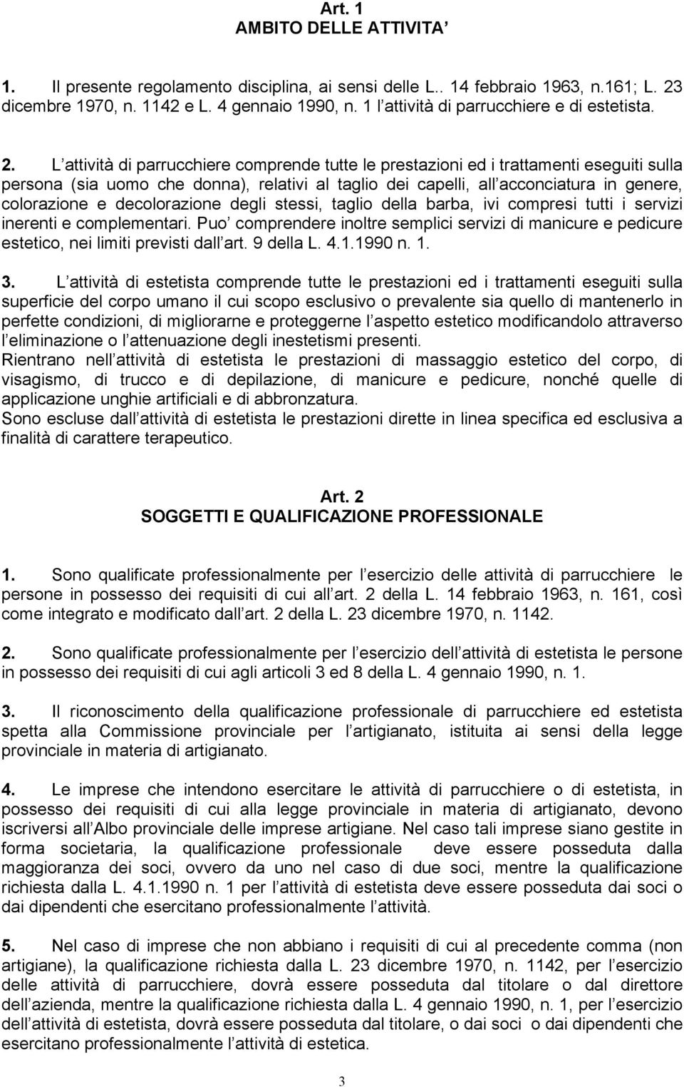 L attività di parrucchiere comprende tutte le prestazioni ed i trattamenti eseguiti sulla persona (sia uomo che donna), relativi al taglio dei capelli, all acconciatura in genere, colorazione e