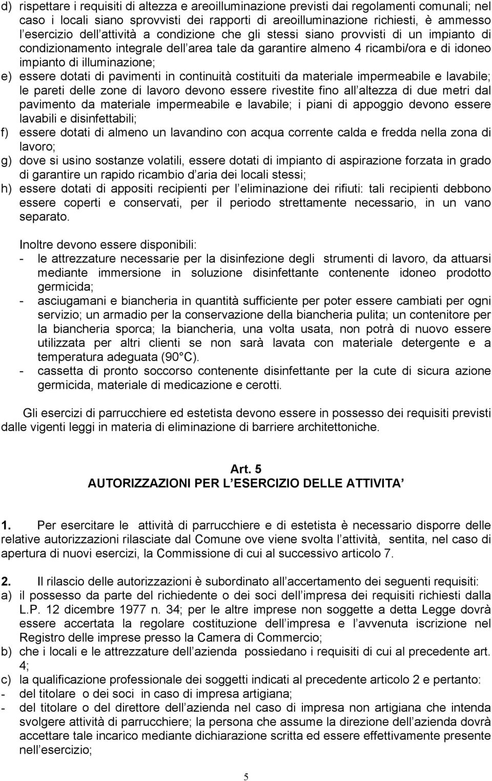 dotati di pavimenti in continuità costituiti da materiale impermeabile e lavabile; le pareti delle zone di lavoro devono essere rivestite fino all altezza di due metri dal pavimento da materiale