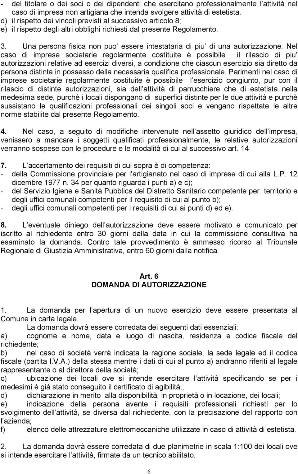 Una persona fisica non puo essere intestataria di piu di una autorizzazione.