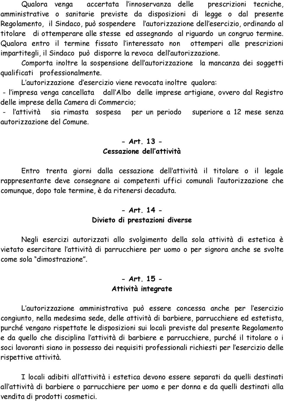 Qualora entro il termine fissato l interessato non ottemperi alle prescrizioni impartitegli, il Sindaco può disporre la revoca dell autorizzazione.