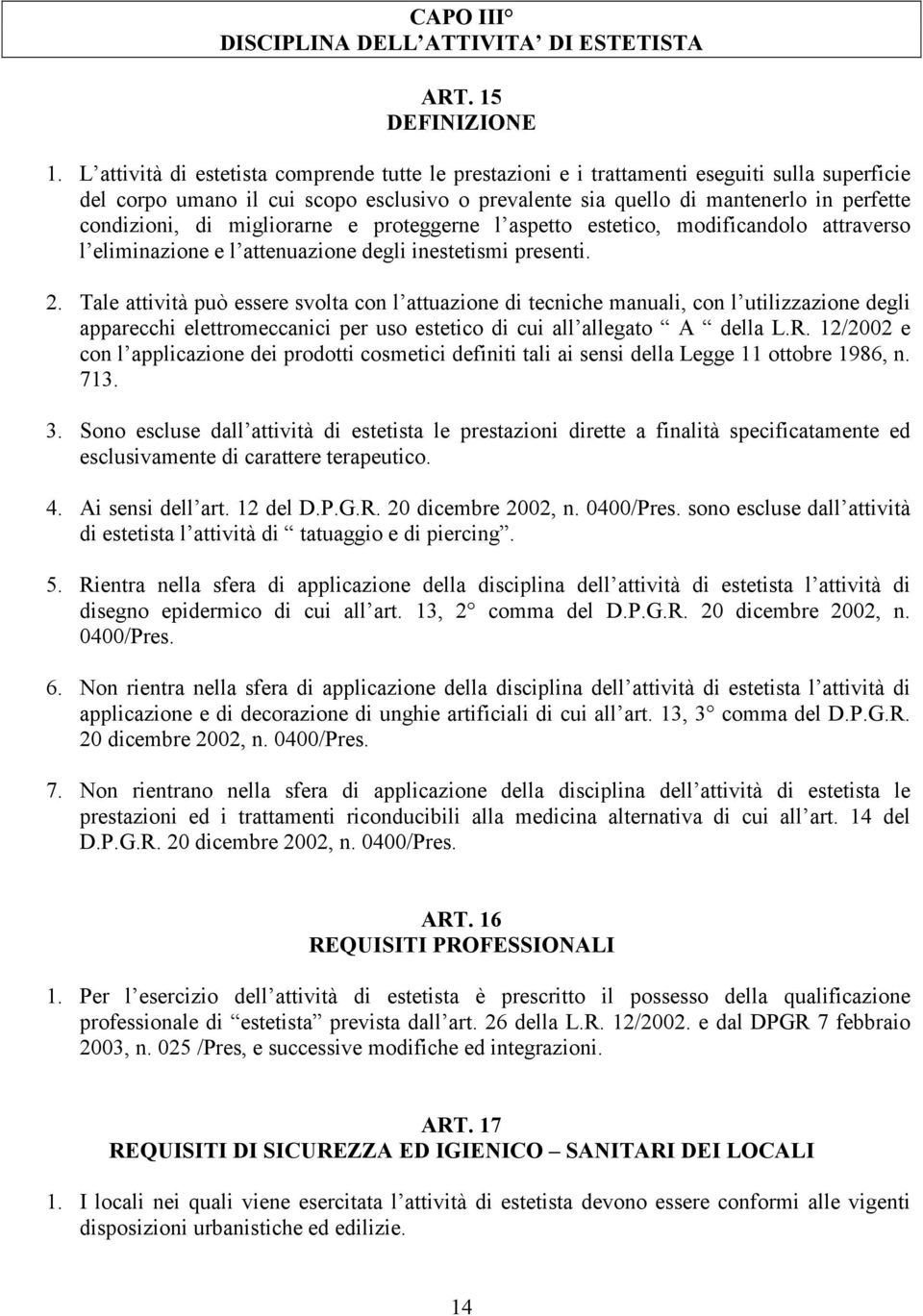 di migliorarne e proteggerne l aspetto estetico, modificandolo attraverso l eliminazione e l attenuazione degli inestetismi presenti. 2.