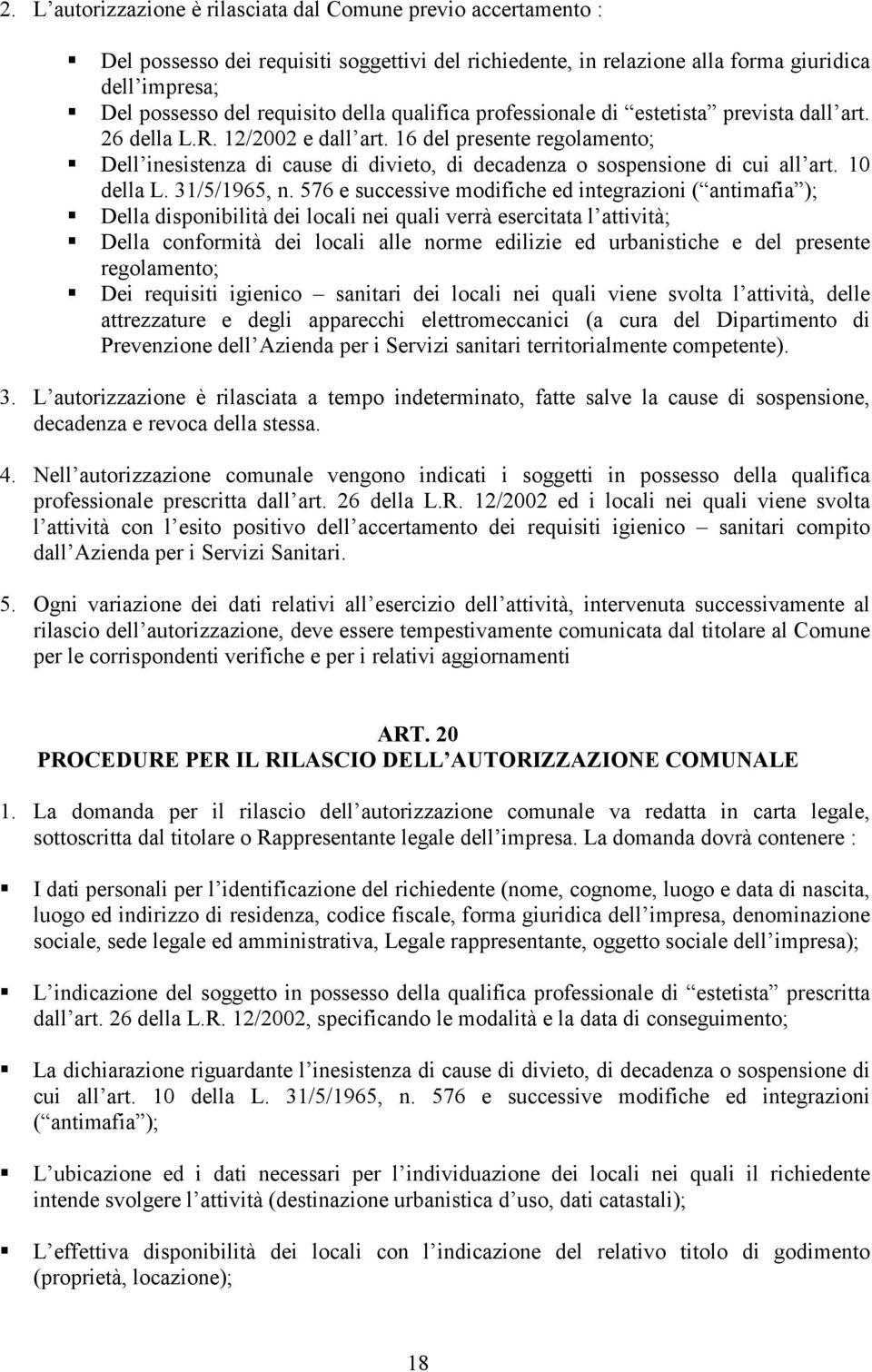 16 del presente regolamento; Dell inesistenza di cause di divieto, di decadenza o sospensione di cui all art. 10 della L. 31/5/1965, n.