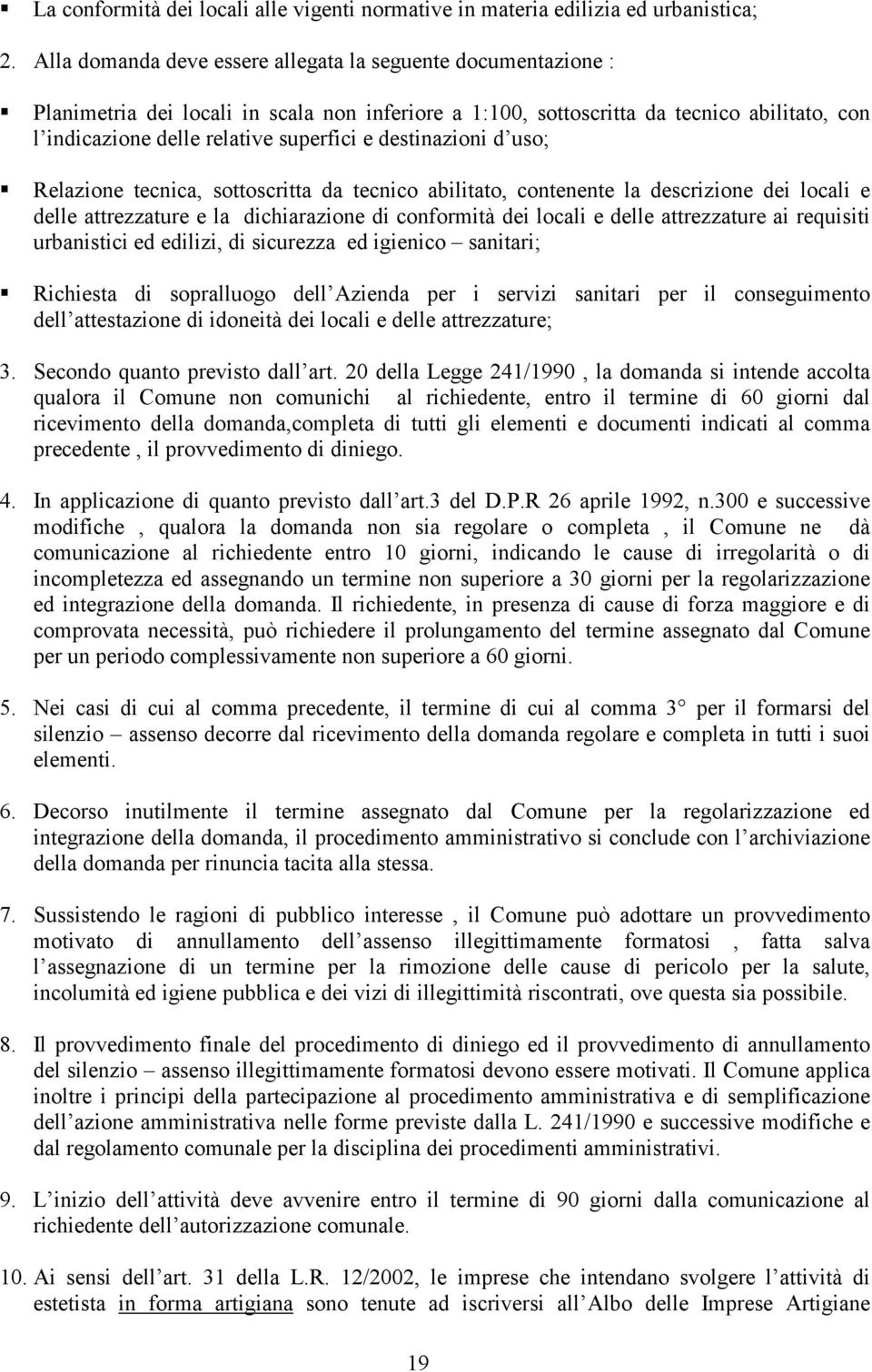 destinazioni d uso; Relazione tecnica, sottoscritta da tecnico abilitato, contenente la descrizione dei locali e delle attrezzature e la dichiarazione di conformità dei locali e delle attrezzature ai