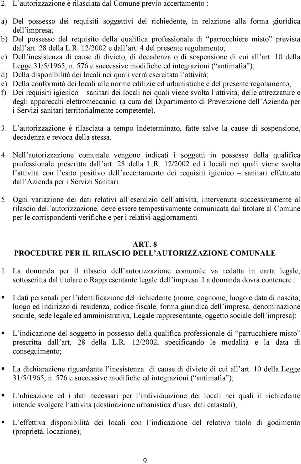 4 del presente regolamento; c) Dell inesistenza di cause di divieto, di decadenza o di sospensione di cui all art. 10 della Legge 31/5/1965, n.