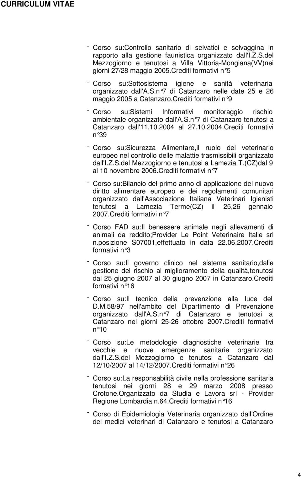 Crediti formativi n 9 - Corso su:sistemi Informativi monitoraggio rischio ambientale organizzato dall'a.s.n 7 di Catanzaro te nutosi a Catanzaro dall'11.10.2004 