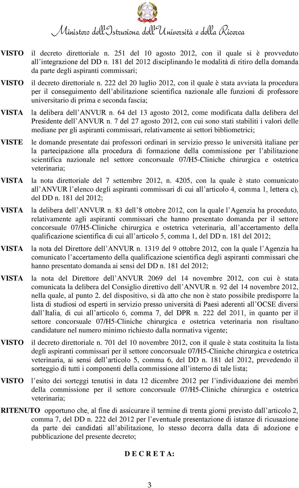 222 del 20 luglio 2012, con il quale è stata avviata la procedura per il conseguimento dell abilitazione scientifica nazionale alle funzioni di professore universitario di prima e seconda fascia; la