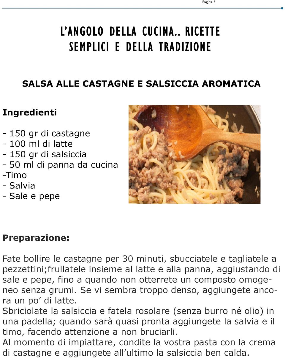 Sale e pepe Preparazione: Fate bollire le castagne per 30 minuti, sbucciatele e tagliatele a pezzettini;frullatele insieme al latte e alla panna, aggiustando di sale e pepe, fino a quando non