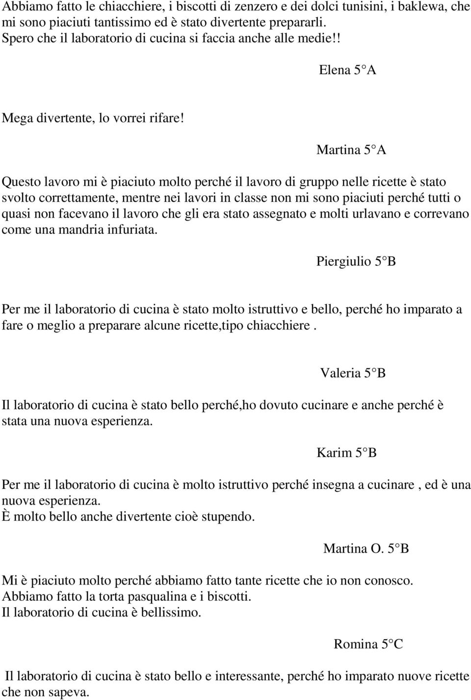 Martina 5 A Questo lavoro mi è piaciuto molto perché il lavoro di gruppo nelle ricette è stato svolto correttamente, mentre nei lavori in classe non mi sono piaciuti perché tutti o quasi non facevano