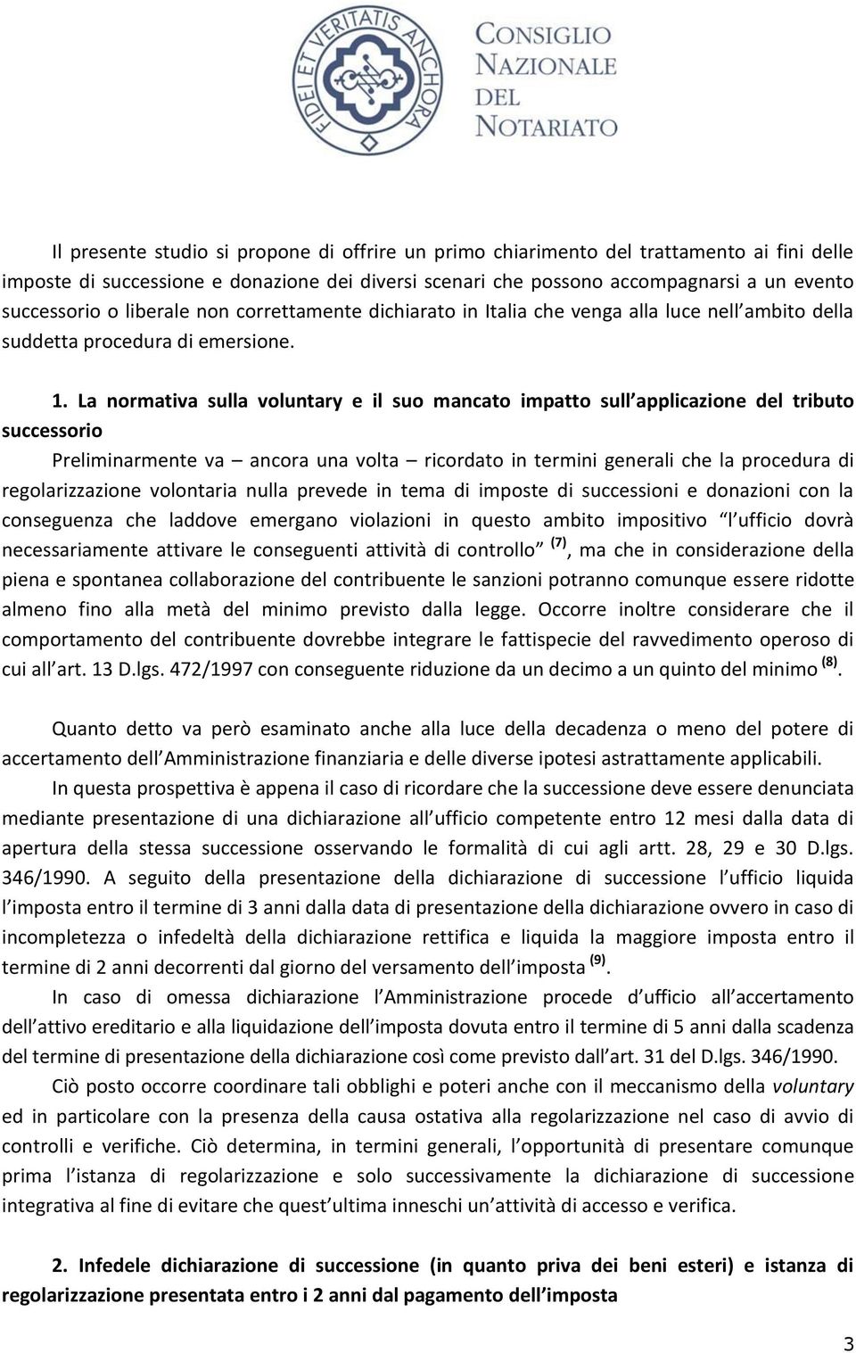 La normativa sulla voluntary e il suo mancato impatto sull applicazione del tributo successorio Preliminarmente va ancora una volta ricordato in termini generali che la procedura di regolarizzazione