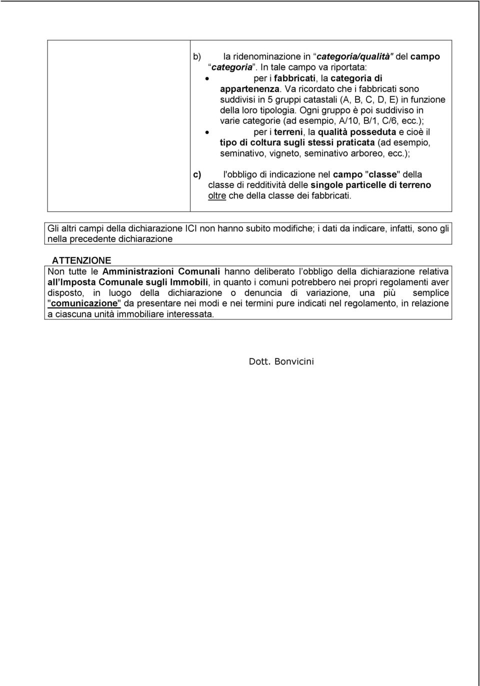 ); per i terreni, la qualità posseduta e cioè il tipo di coltura sugli stessi praticata (ad esempio, seminativo, vigneto, seminativo arboreo, ecc.