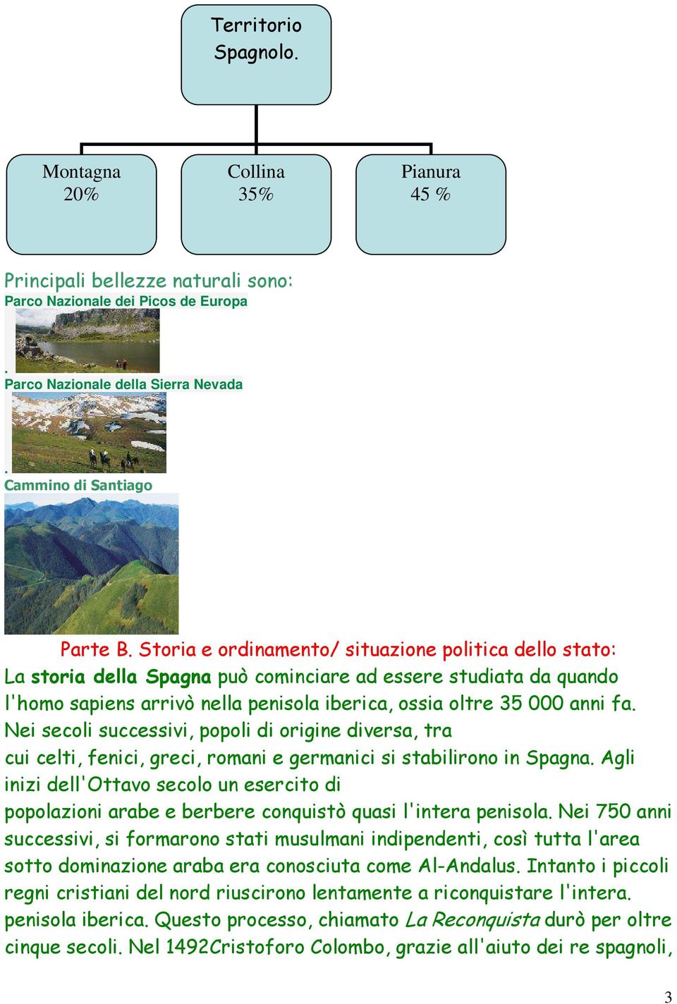 Nei secoli successivi, popoli di origine diversa, tra cui celti, fenici, greci, romani e germanici si stabilirono in Spagna.