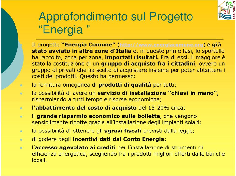 Fra di essi, il maggiore è stato la costituzione di un gruppo di acquisto fra i cittadini, ovvero un gruppo di privati che ha scelto di acquistare insieme per poter abbattere i costi dei prodotti.