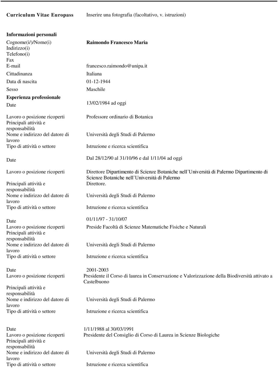 it Italiana Data di nascita 01-12-1944 Sesso Esperienza professionale Maschile 13/02/1984 ad oggi Professore ordinario di Botanica Dal 28/12/90 al 31/10/96 e dal 1/11/04 ad oggi Direttore