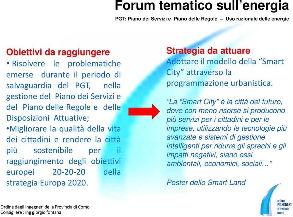 Strategia da attuare Adottare il modello della Smart City attraverso la programmazione urbanistica.