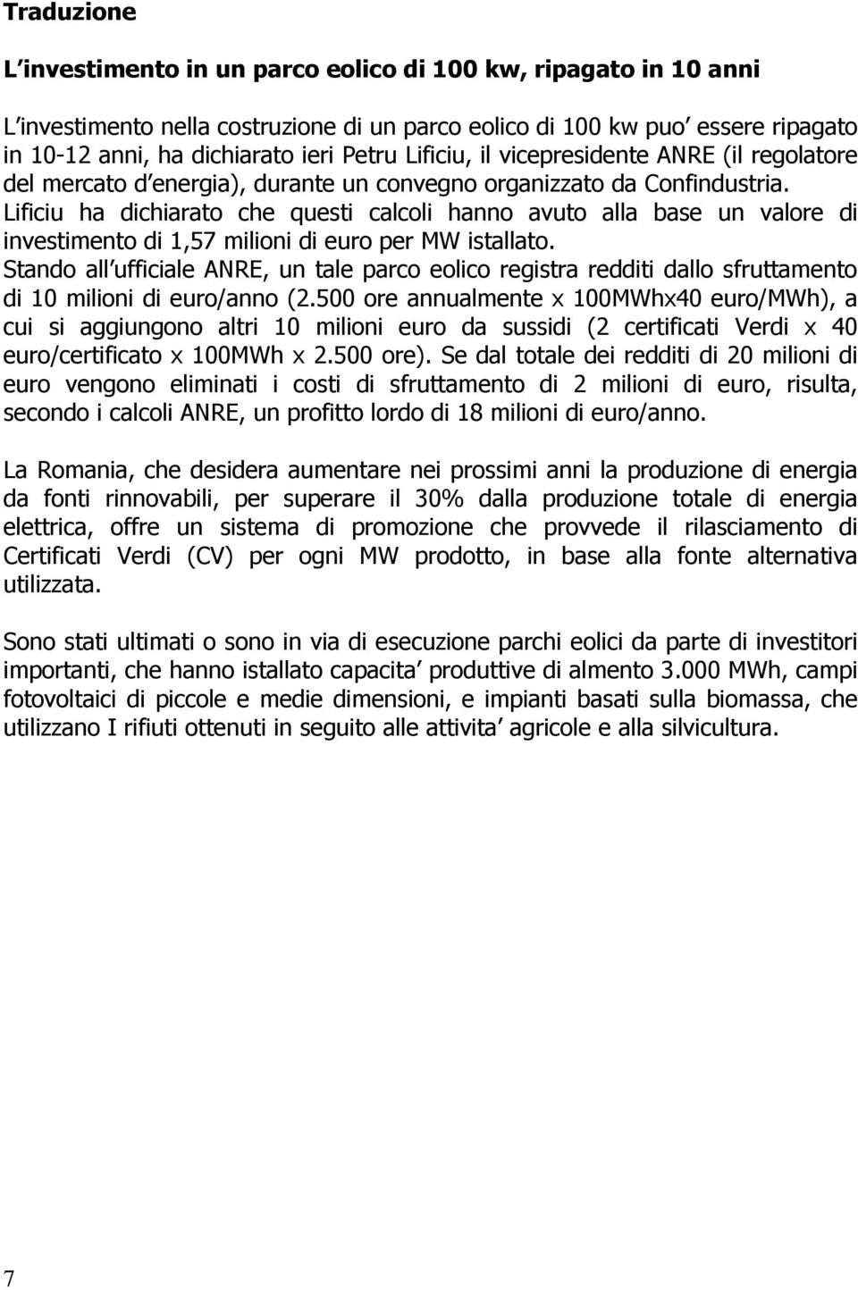 Lificiu ha dichiarato che questi calcoli hanno avuto alla base un valore di investimento di 1,57 milioni di euro per MW istallato.