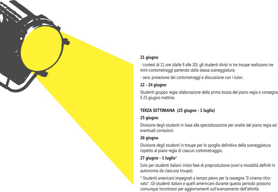 TERZA SETTIMANA (25 giugno - 1 luglio) 25 giugno Divisione degli studenti in base alla specializzazione per analisi del piano regia ed eventuali correzioni.