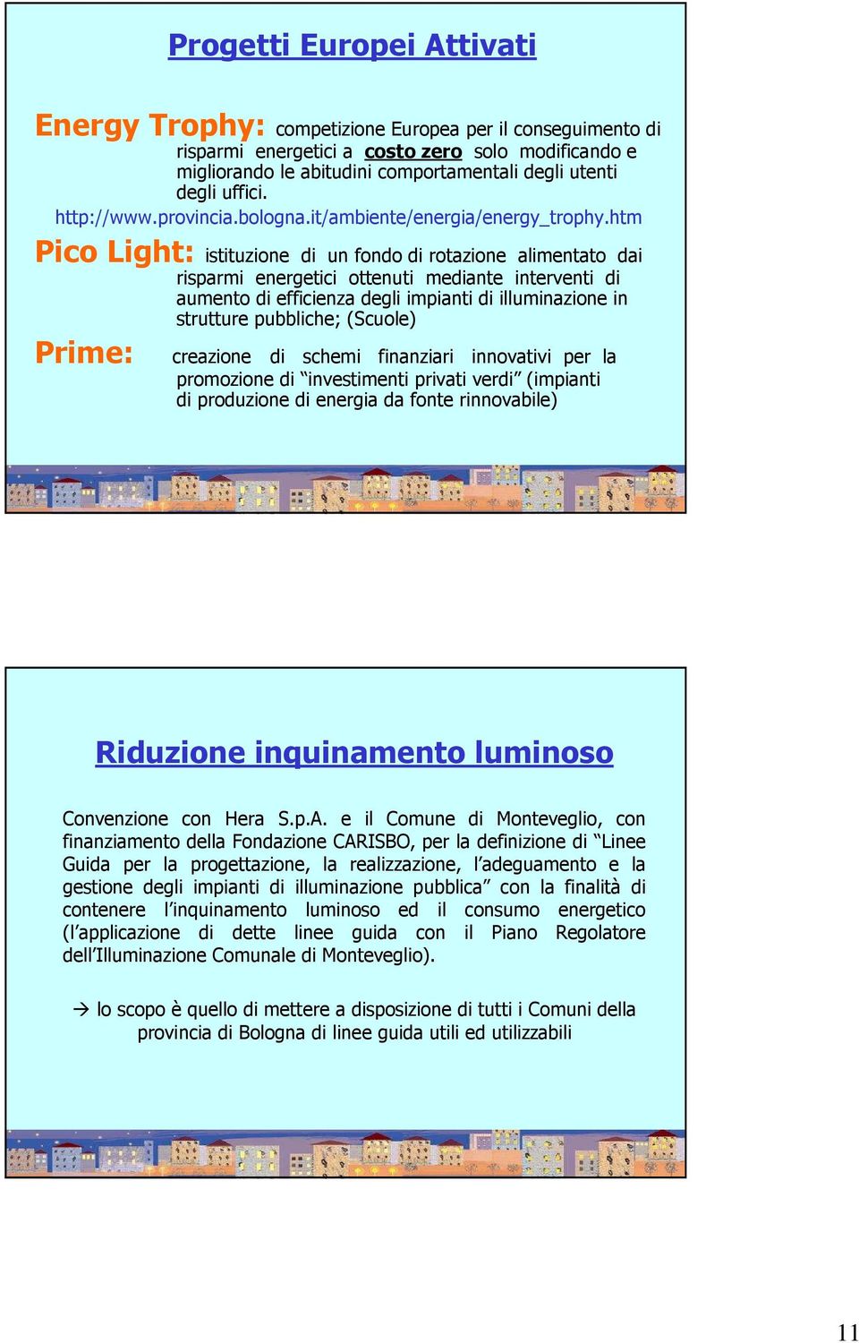 htm Pico Light: istituzione di un fondo di rotazione alimentato dai risparmi energetici ottenuti mediante interventi di aumento di efficienza degli impianti di illuminazione in strutture pubbliche;