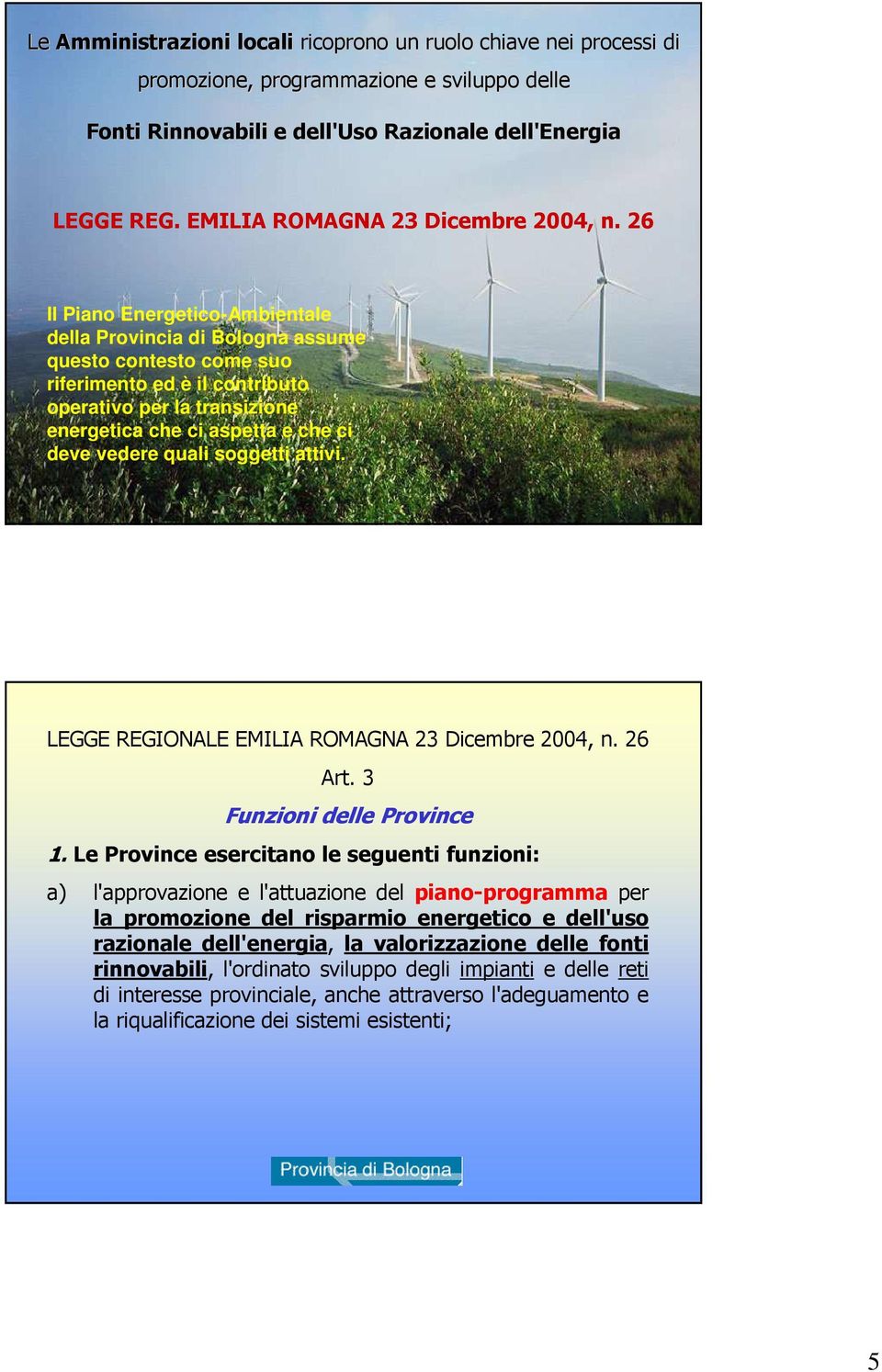 26 Il Piano Energetico-Ambientale della Provincia di Bologna assume questo contesto come suo riferimento ed è il contributo operativo per la transizione energetica che ci aspetta e che ci deve vedere