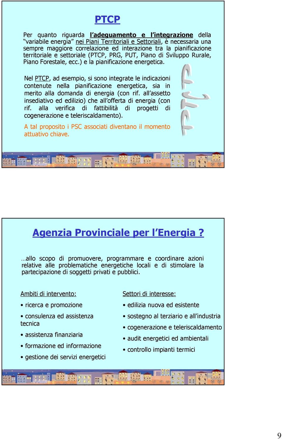 Nel PTCP, ad esempio, si sono integrate le indicazioni contenute nella pianificazione energetica, sia in merito alla domanda di energia (con rif.