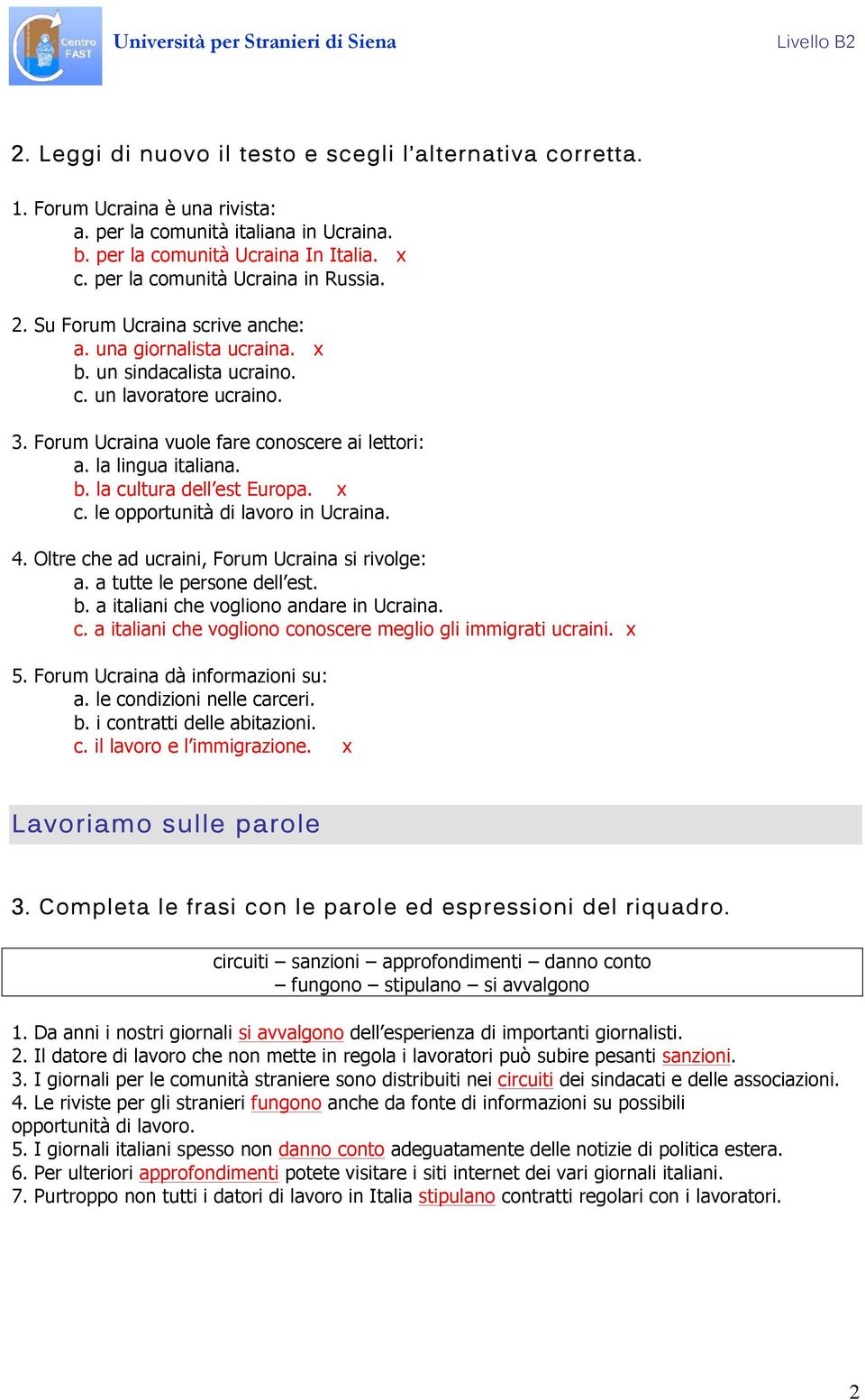 c. le opportunità di lavoro in Ucraina. 4. Oltre che ad ucraini, Forum Ucraina si rivolge: a. a tutte le persone dell est. b. a italiani che vogliono andare in Ucraina. c. a italiani che vogliono conoscere meglio gli immigrati ucraini.