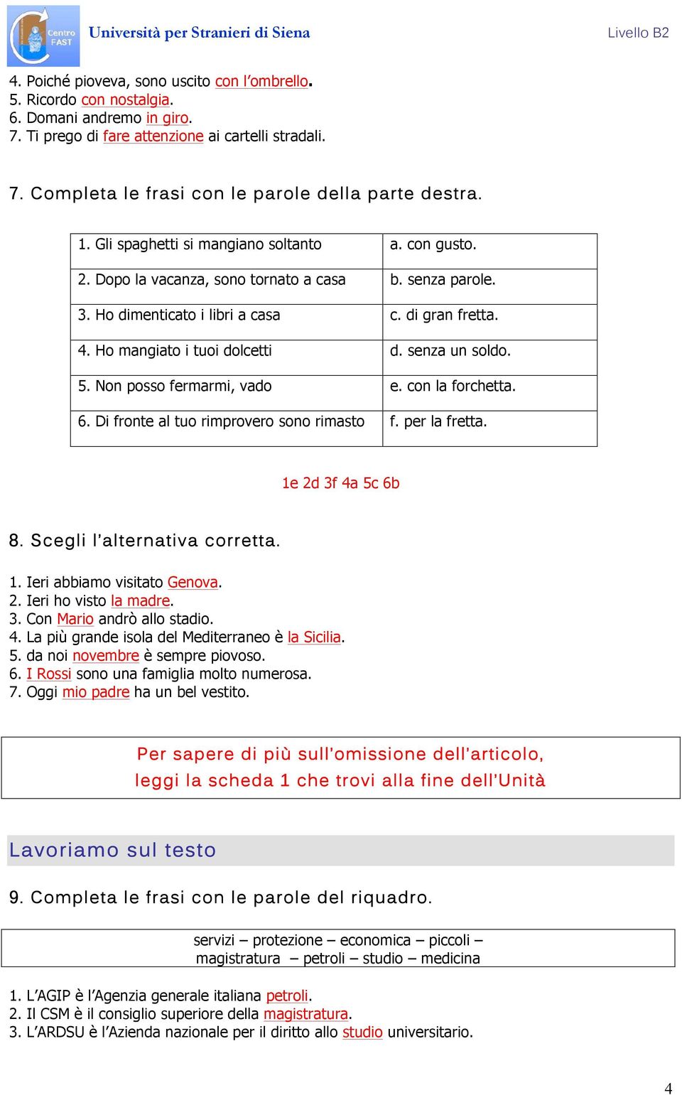 senza un soldo. 5. Non posso fermarmi, vado e. con la forchetta. 6. Di fronte al tuo rimprovero sono rimasto f. per la fretta. 1e 2d 3f 4a 5c 6b 8. Scegli l alternativa corretta. 1. Ieri abbiamo visitato Genova.