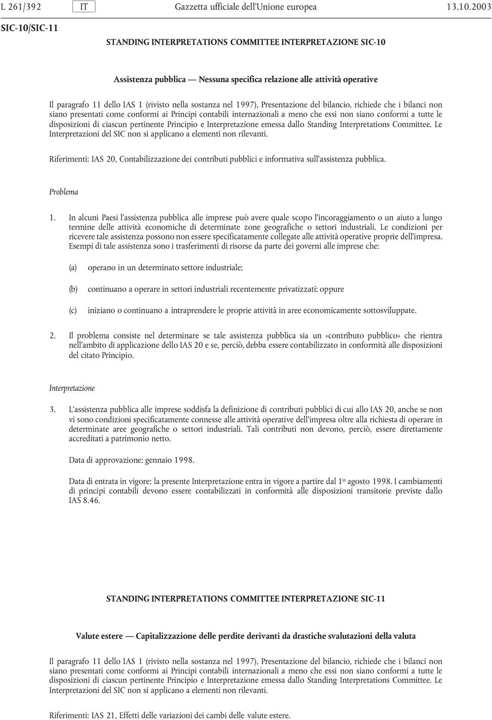 Le Riferimenti: IAS 20, Contabilizzazione dei contributi pubblici e informativa sull assistenza pubblica. 1.