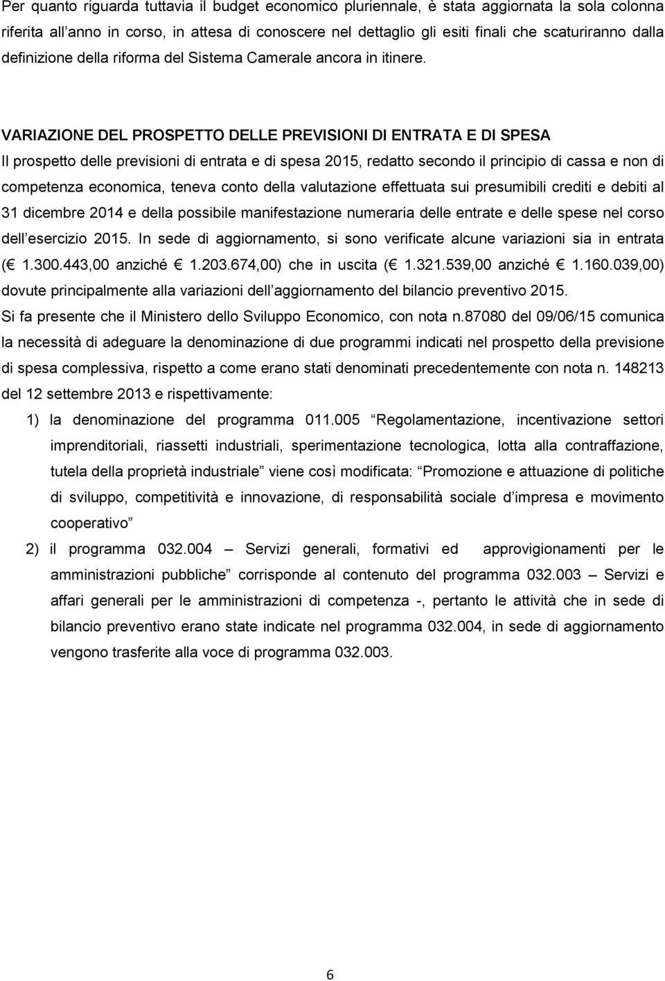 VARIAZIONE DEL PROSPETTO DELLE PREVISIONI DI ENTRATA E DI SPESA Il prospetto delle previsioni di entrata e di spesa 2015, redatto secondo il principio di cassa e non di competenza economica, teneva