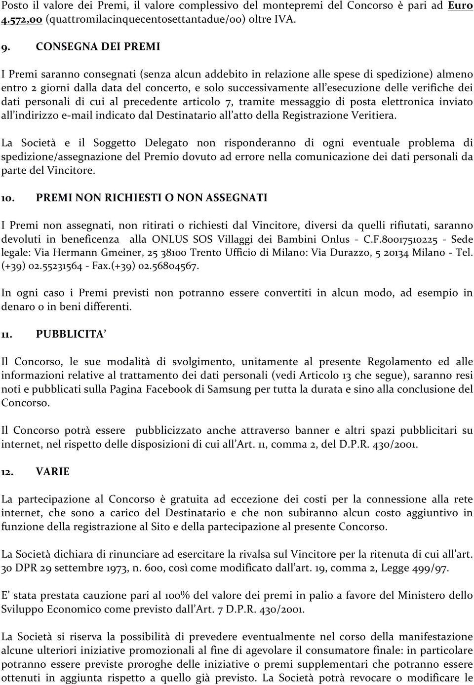 verifiche dei dati personali di cui al precedente articolo 7, tramite messaggio di posta elettronica inviato all indirizzo e- mail indicato dal Destinatario all atto della Registrazione Veritiera.