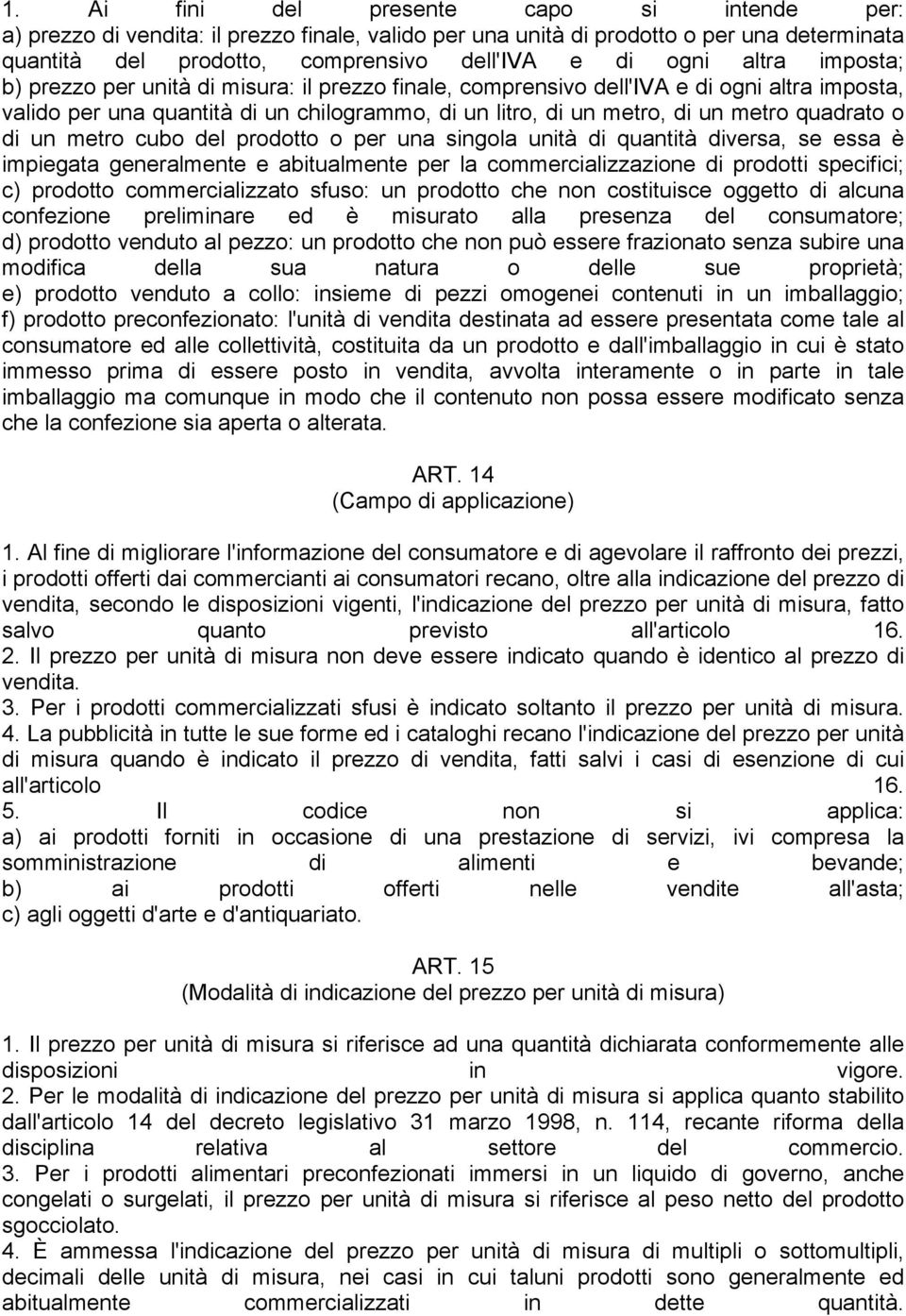 un metro cubo del prodotto o per una singola unità di quantità diversa, se essa è impiegata generalmente e abitualmente per la commercializzazione di prodotti specifici; c) prodotto commercializzato