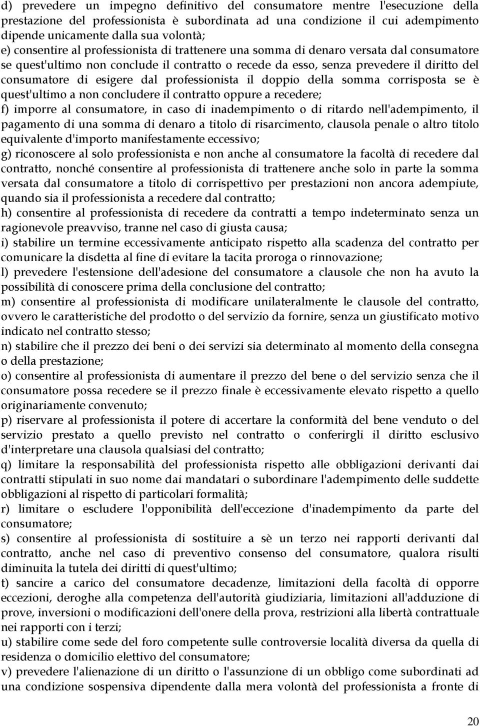 esigere dal professionista il doppio della somma corrisposta se è quest'ultimo a non concludere il contratto oppure a recedere; f) imporre al consumatore, in caso di inadempimento o di ritardo