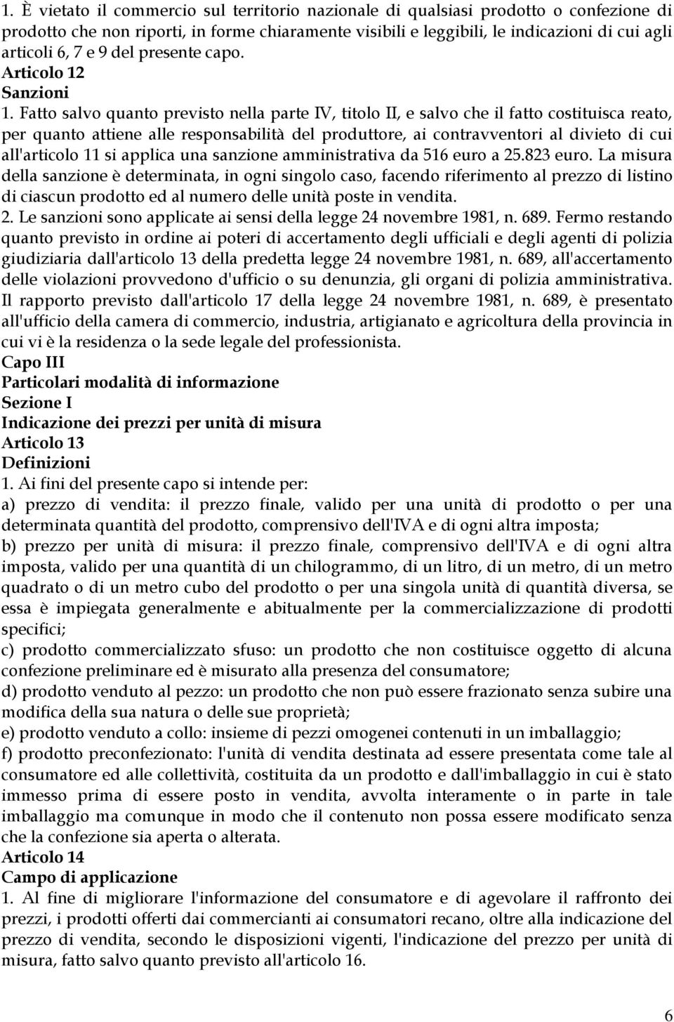 Fatto salvo quanto previsto nella parte IV, titolo II, e salvo che il fatto costituisca reato, per quanto attiene alle responsabilità del produttore, ai contravventori al divieto di cui all'articolo