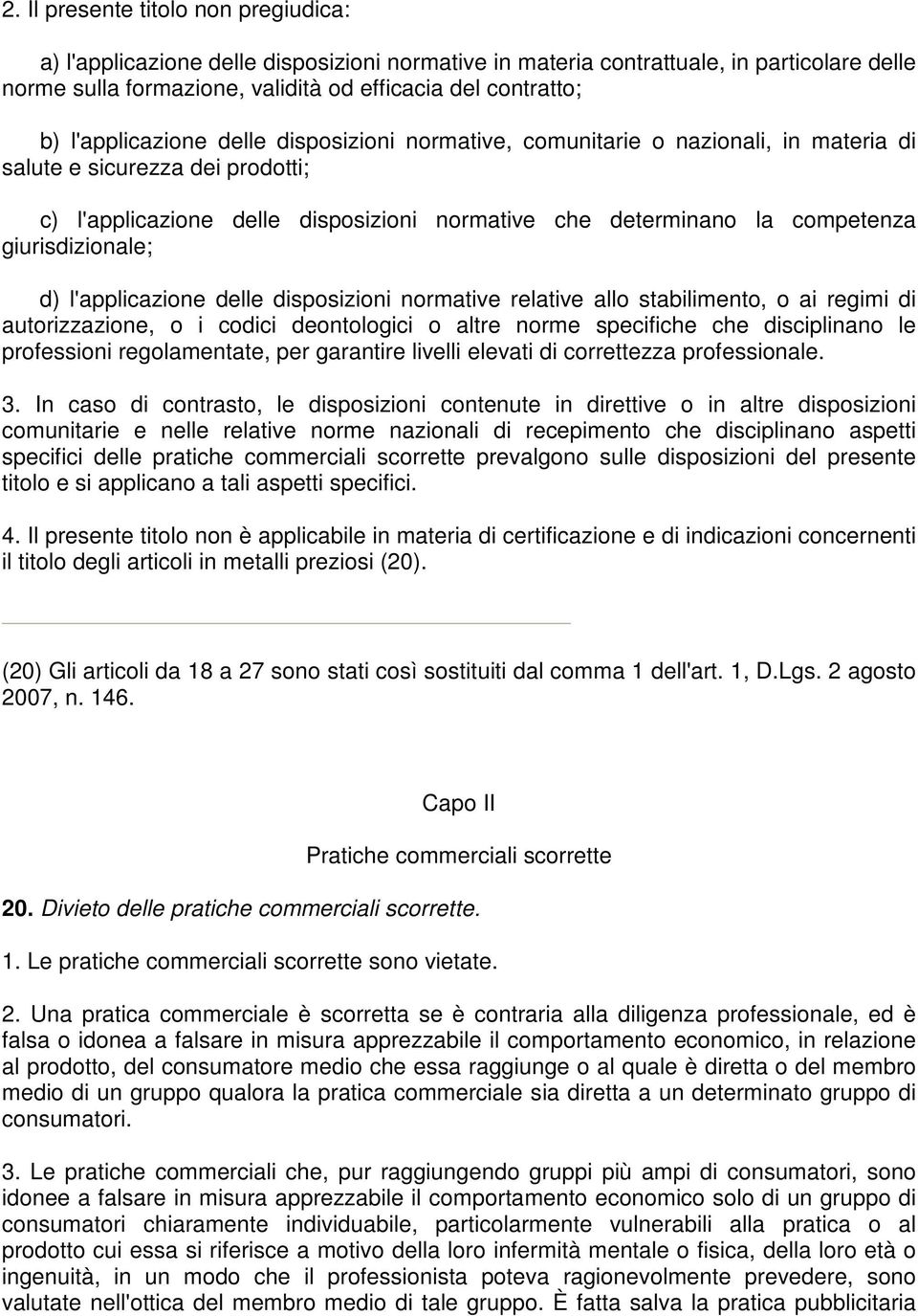 giurisdizionale; d) l'applicazione delle disposizioni normative relative allo stabilimento, o ai regimi di autorizzazione, o i codici deontologici o altre norme specifiche che disciplinano le