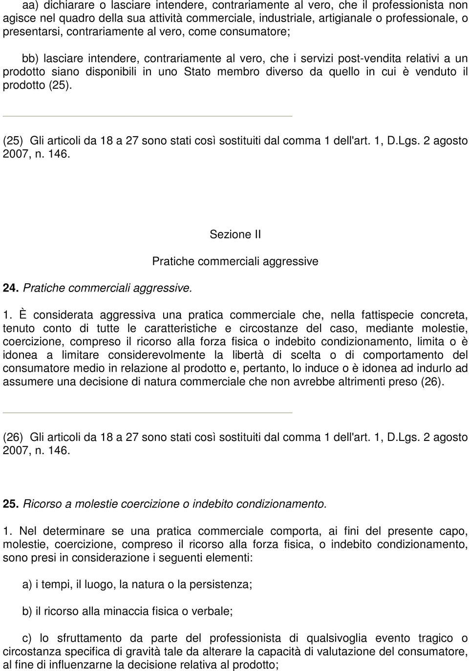 cui è venduto il prodotto (25). (25) Gli articoli da 18 a 27 sono stati così sostituiti dal comma 1 dell'art. 1, D.Lgs. 2 agosto 2007, n. 146. 24. Pratiche commerciali aggressive.