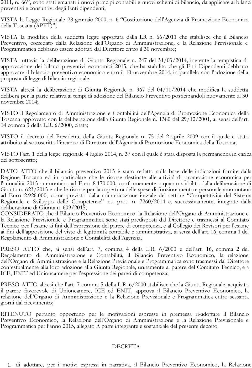 6 Costituzione dell Agenzia di Promozione Economica della Toscana (APET) ; VISTA la modifica della suddetta legge apportata dalla LR n.