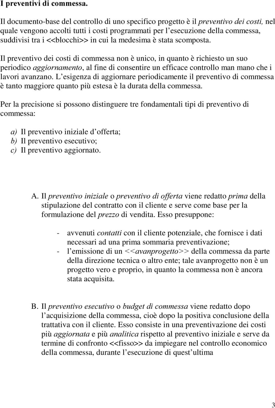 Il preventivo dei costi di commessa non è unico, in quanto è richiesto un suo periodico DJJLRUQDPHQWR, al fine di consentire un efficace controllo man mano che i lavori avanzano.