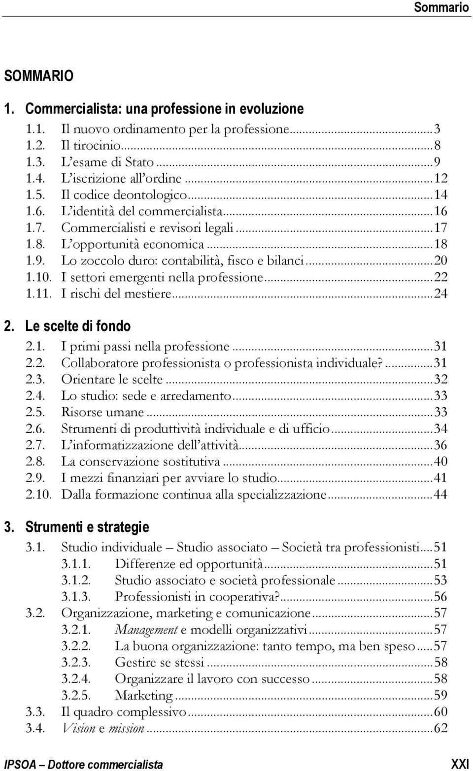 .. 20 1.10. I settori emergenti nella professione... 22 1.11. I rischi del mestiere... 24 2. Le scelte di fondo 2.1. I primi passi nella professione... 31 2.2. Collaboratore professionista o professionista individuale?