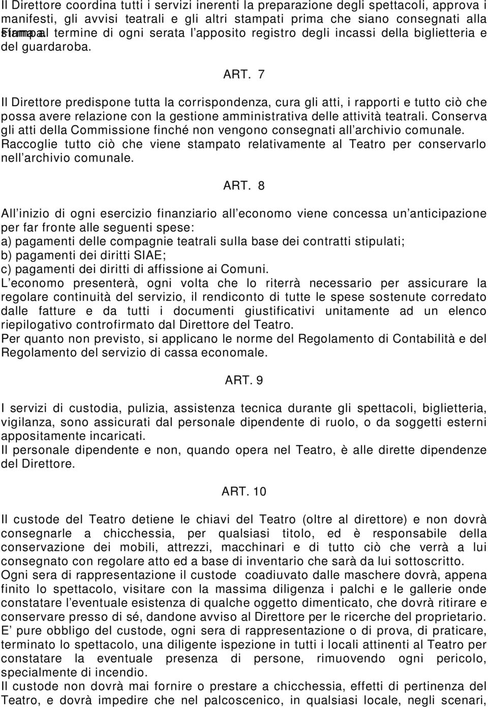 7 Il Direttore predispone tutta la corrispondenza, cura gli atti, i rapporti e tutto ciò che possa avere relazione con la gestione amministrativa delle attività teatrali.