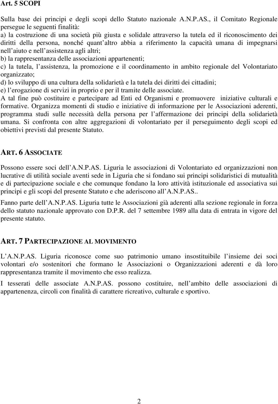 abbia a riferimento la capacità umana di impegnarsi nell aiuto e nell assistenza agli altri; b) la rappresentanza delle associazioni appartenenti; c) la tutela, l assistenza, la promozione e il