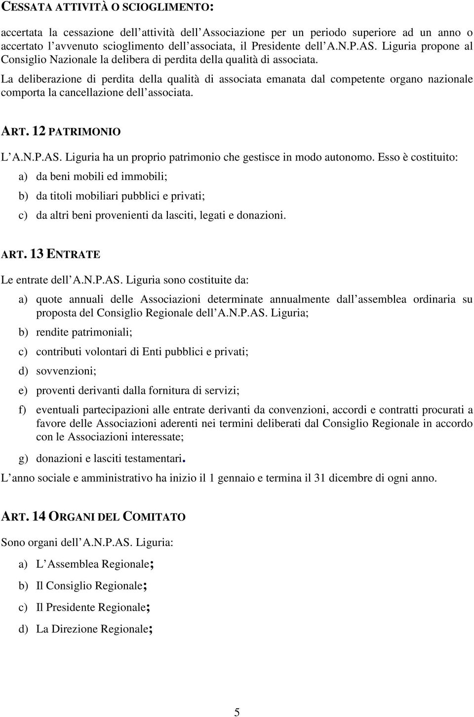 La deliberazione di perdita della qualità di associata emanata dal competente organo nazionale comporta la cancellazione dell associata. ART. 12 PATRIMONIO L A.N.P.AS.